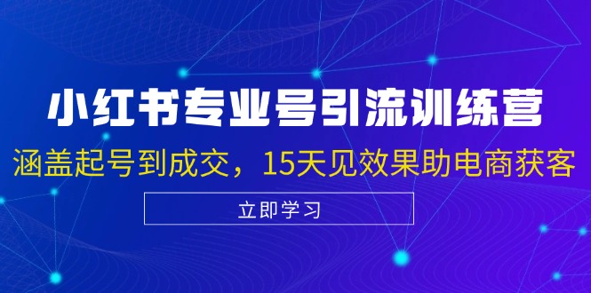 小红书专业号引流陪跑课，涵盖起号到成交，15天见效果助电商获客-网赚项目平台