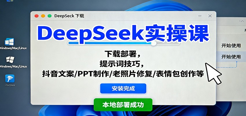 DeepSeek实操课:下载部署,提示词技巧,抖音文案/PPT制作/老照片修复/表情包创作等-网赚项目平台