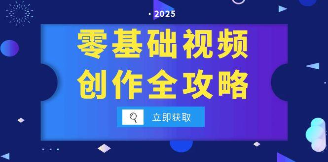 零基础视频创作全攻略，手机相机拍摄技巧精讲，分镜运镜与灯光构图详解-网赚项目平台