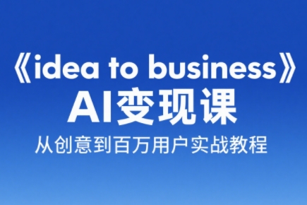 刘小排老师·《idea to business》AI变成变现课-网赚项目平台