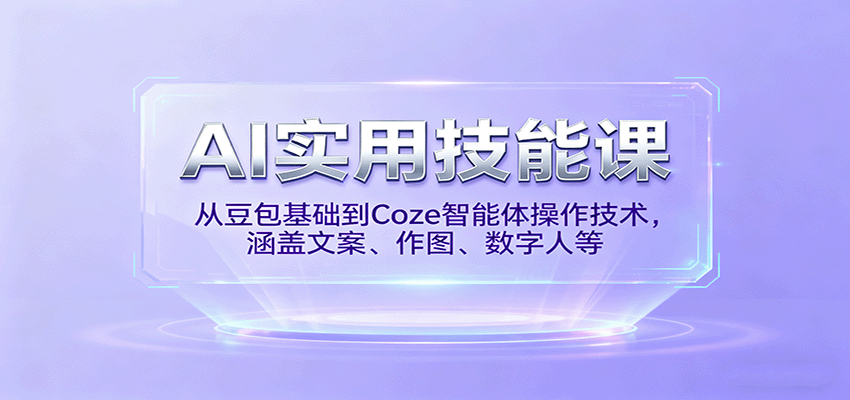 AI实用技能课,从豆包基础到Coze智能体操作技术,涵盖文案、作图、数字人等-网赚项目平台