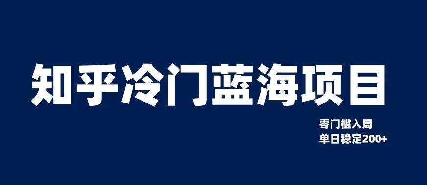 知乎冷门蓝海项目，零门槛教你如何单日变现200+【揭秘】-网赚项目平台