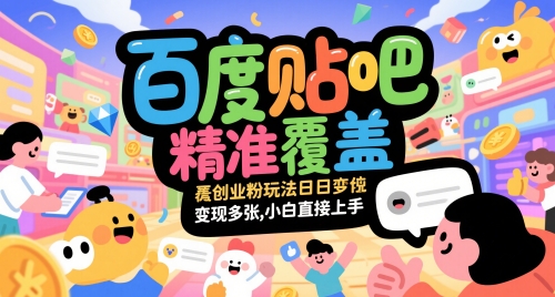百度贴吧精准覆盖创业粉玩法日变现多张，小白直接上手【揭秘】-网赚项目平台