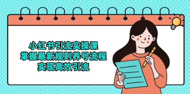 小红书引流实操课，掌握最新规则养号流程，实现高效引流-网赚项目平台