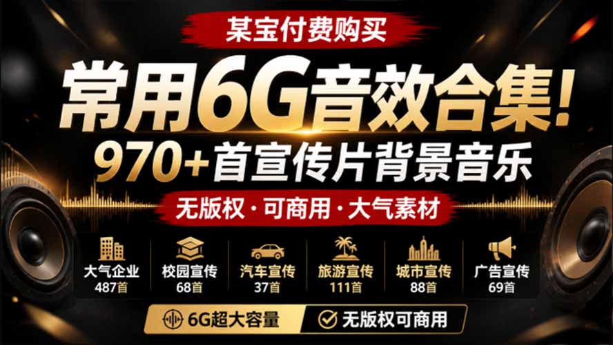 某宝付费购买，常用6G音效合集！970+首宣传片背景音乐，无版权可商用大气素材，分类清晰，高质量内容-网赚项目平台