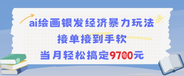 AI绘画银发经济暴力玩法，接单接到手软，当月轻松搞定9.7k-网赚项目平台