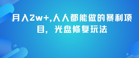 月入2w+，人人都能做的暴利项目，光盘修复玩法-网赚项目平台