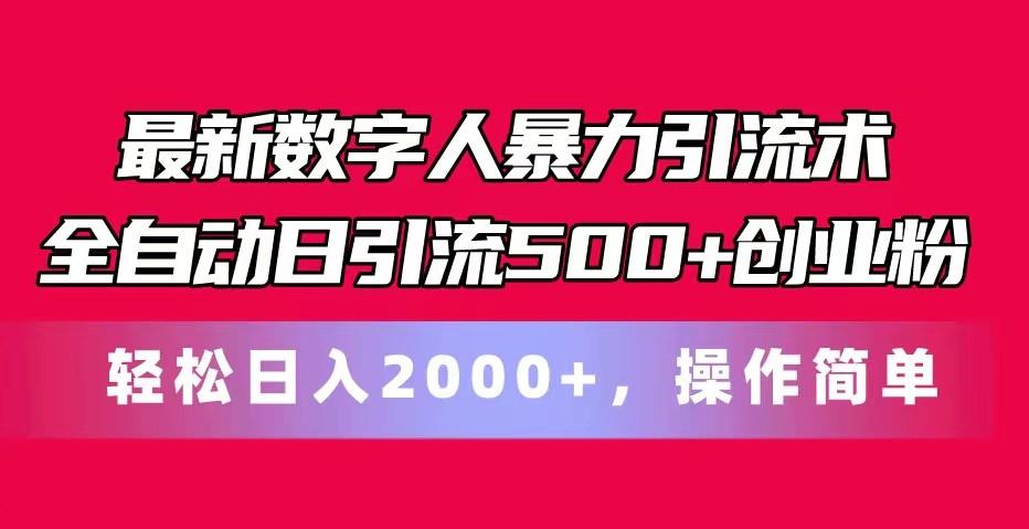 最新数字人暴力引流术全自动日引流500+创业粉轻松日入2000+，操作简单-网赚项目平台