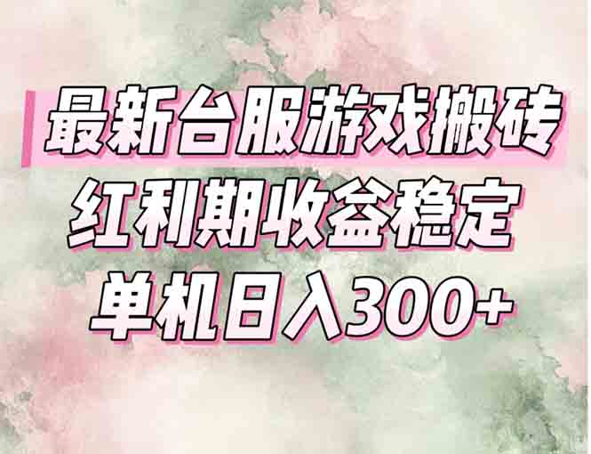 最新台服游戏搬砖，红利期收益高稳定，操作简单，小白闭眼入。-网赚项目平台