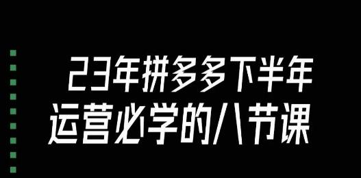 大牙·23年下半年拼多多运营必学的八节课（18节完整）-网赚项目平台