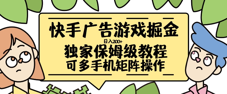 快手广告游戏掘金日入200+，让小白也也能学会的流程【揭秘】-网赚项目平台
