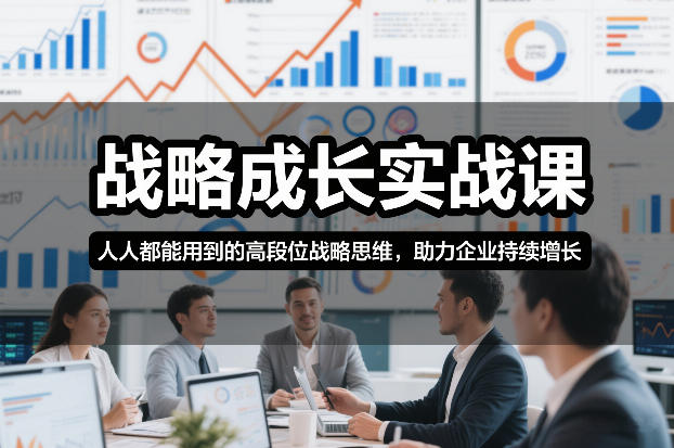 战略成长实战课，人人都能用到的高段位战略思维，助力企业持续增长-网赚项目平台