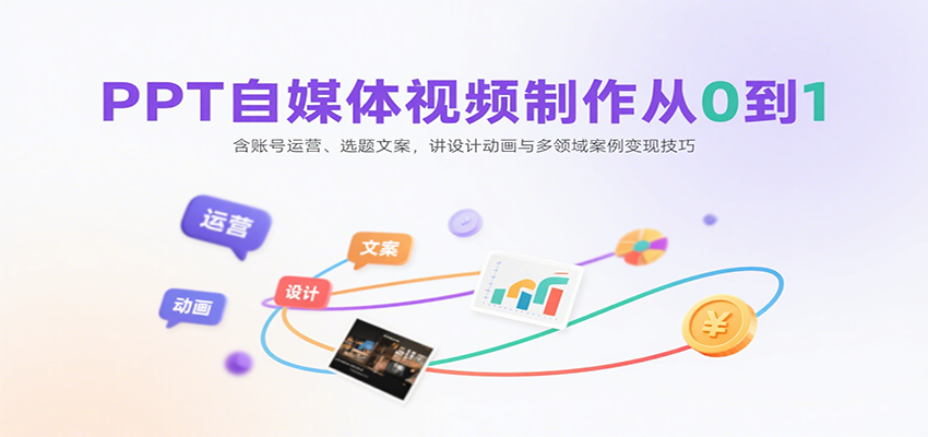 PPT自媒体视频制作从0到1：含账号运营、选题文案，讲设计动画与多领域案例变现技巧-网赚项目平台