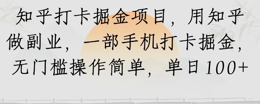 知乎打卡掘金项目，用知乎来做副业，一部手机打卡掘金，无门槛操作简单，单日100+-网赚项目平台