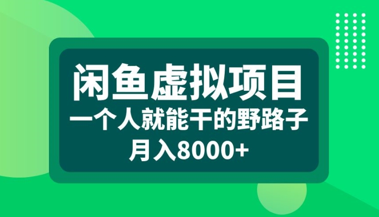 闲鱼虚拟项目，一个人就可以干的野路子，月入8000+【揭秘】-网赚项目平台