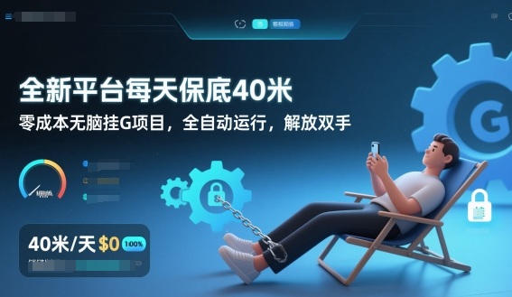 全新平台每天保底40米，零成本无脑挂G项目，全自动运行，解放双手【揭秘】-网赚项目平台