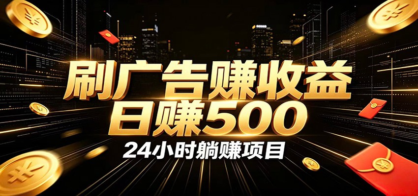 全自动广告挂机副业 日入500+,零门槛24小时无人值守被动创收项目-网赚项目平台
