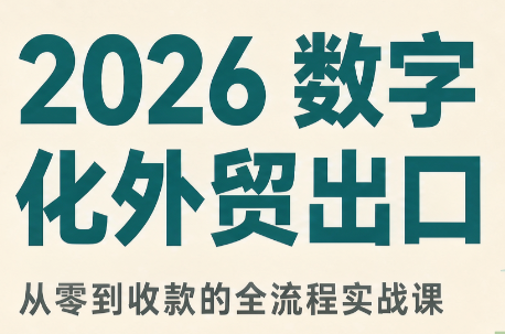2026数字化外贸：AI时代的出口业务流程实务-网赚项目平台