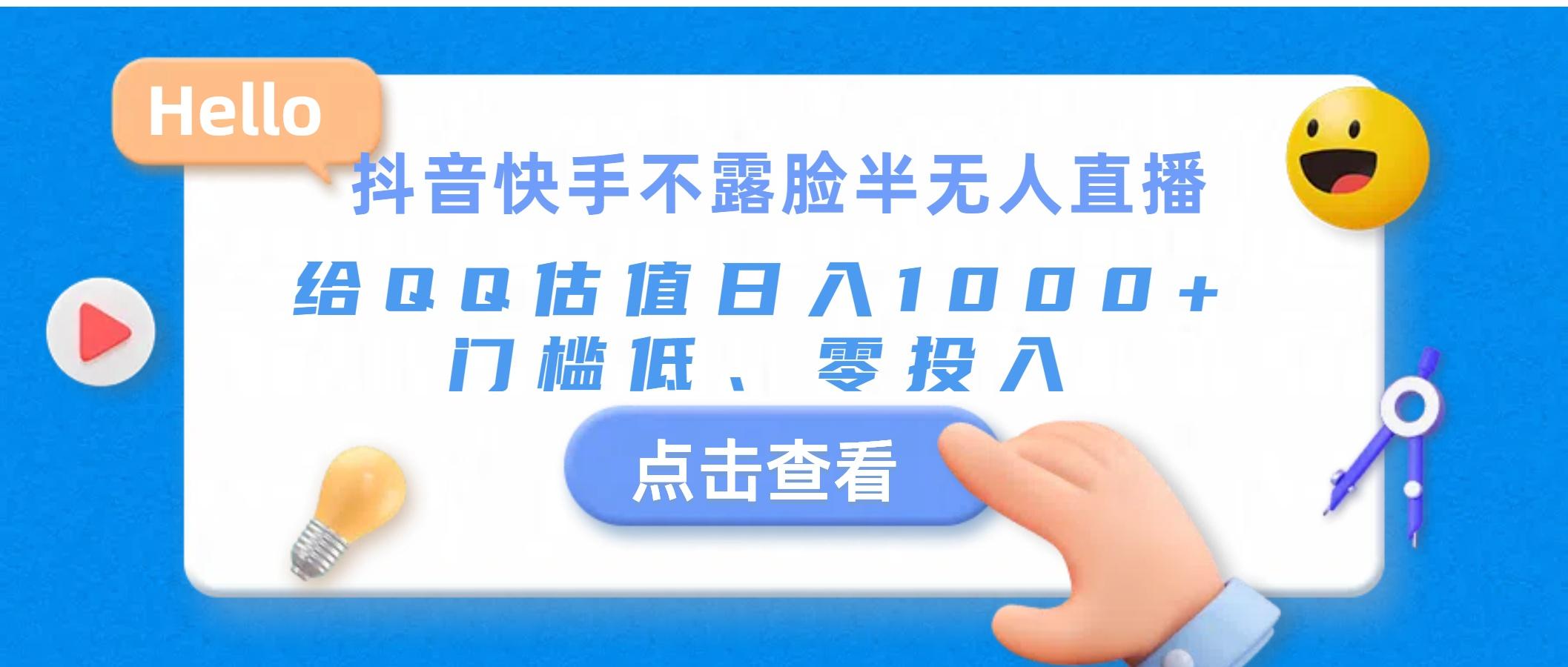 抖音快手不露脸半无人直播，给QQ估值日入1000+，门槛低、零投入-网赚项目平台