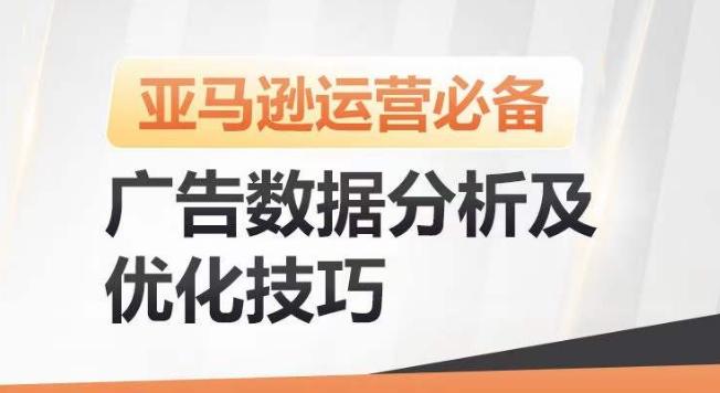 亚马逊广告数据分析及优化技巧，高效提升广告效果，降低ACOS，促进销量持续上升-网赚项目平台