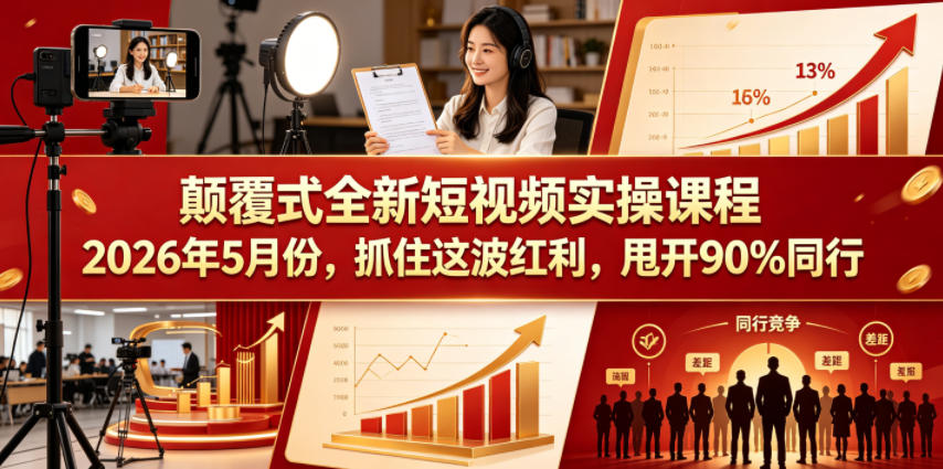 颠覆式全新短视频实操课程,抓住这波红利,甩开90%同行(更新2026年9月份)-网赚项目平台