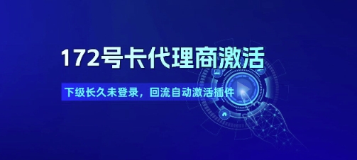 172号卡代理商激活_下级长久未登录，回流自动激活插件-网赚项目平台