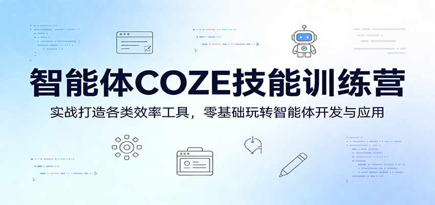 智能体COZE技能训练营：实战打造各类效率工具，零基础玩转智能体开发与应用-网赚项目平台