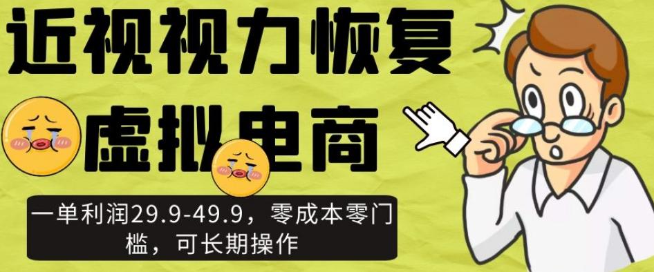 近视视力恢复虚拟电商，一单利润29.9-49.9，零成本零门槛，可长期操作【揭秘】-网赚项目平台