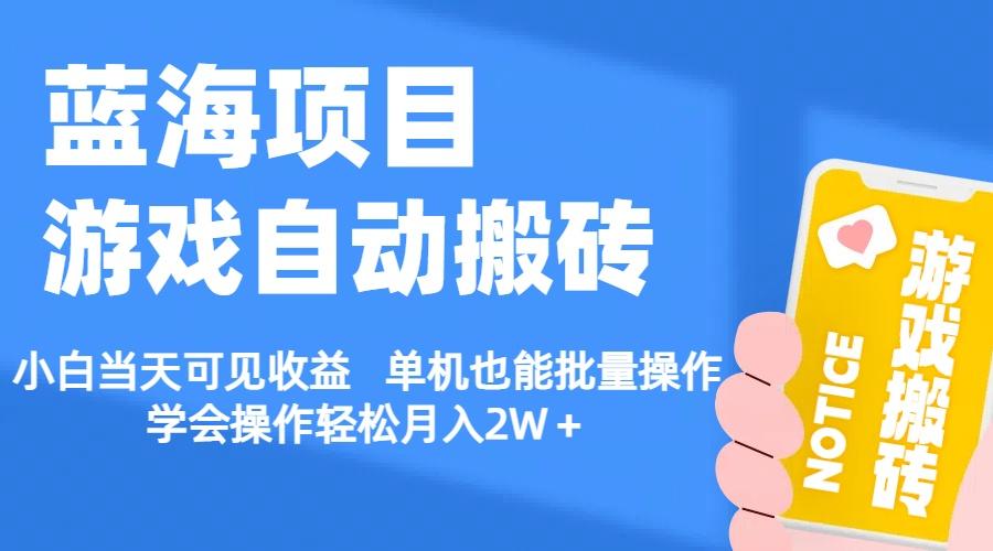 【蓝海项目】游戏自动搬砖 小白当天可见收益 单机也能批量操作 学会操…-网赚项目平台