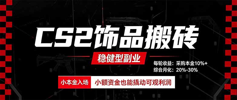 CS2饰品搬砖,每轮收益为采购本金的10%+,综合月化为20-30%,稳健型副业-网赚项目平台