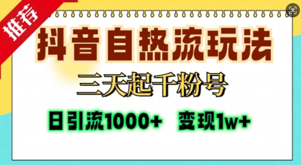抖音自热流打法，三天起千粉号，单视频十万播放量，日引精准粉1000+-网赚项目平台
