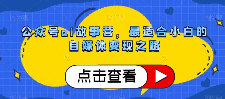 公众号ai故事营，最适合小白的自媒体变现之路-网赚项目平台