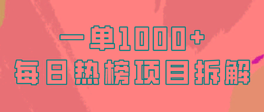(9519期)简单易学，每日热榜项目实操，一单纯利1000+-网赚项目平台