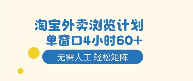 淘宝外卖浏览计划，到窗口4小时60+无需人工，轻松矩阵开干【揭秘】-网赚项目平台