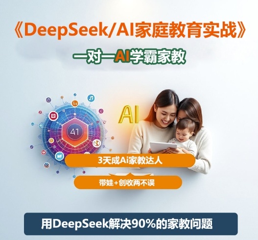 DeepSeek+Al家庭教育实战，一对一AI学霸家教，3天成Ai家教达人，带娃+创收两不误-网赚项目平台