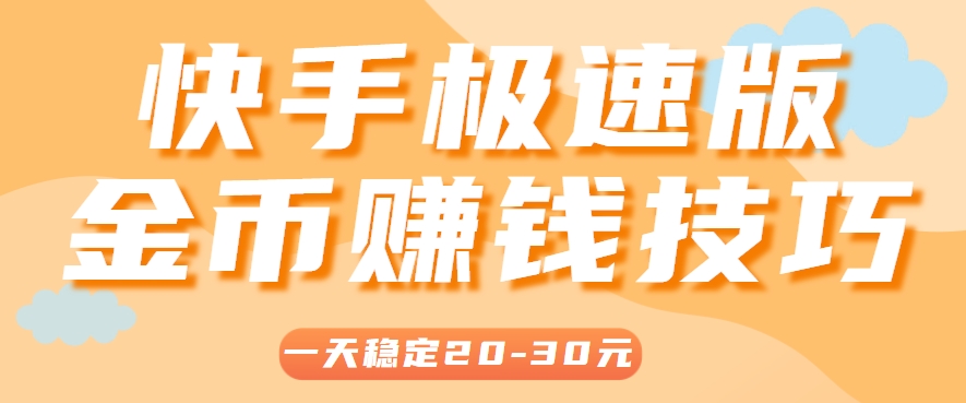 一天稳定收入20-30元，这4个方法，让你快速掌握快手极速版金币赚钱技巧(附详细教程)-网赚项目平台