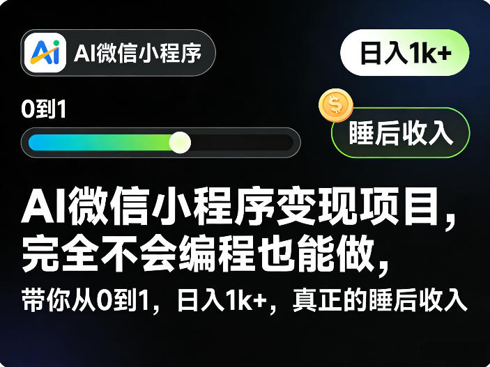 AI微信小程序变现项目，完全不会编程也能做，带你从0到1，日入1k+，真正的睡后收入(完结)-网赚项目平台
