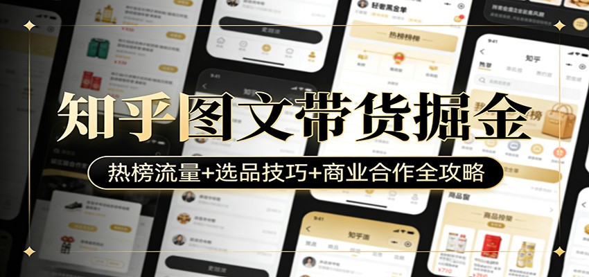 知乎图文带货掘金：热榜流量+选品技巧+商业合作全攻略-网赚项目平台