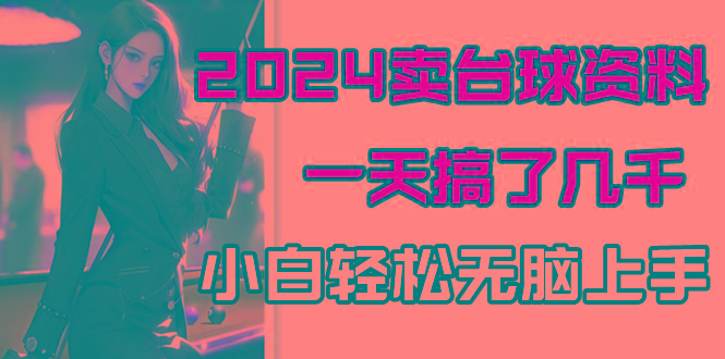 2024卖台球资料，一天搞了几千，小白轻松无脑上手-网赚项目平台