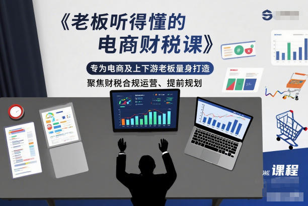 老板听得懂的电商财税课,专为电商及上下游老板量身打造,聚焦财税合规运营、提前规划-网赚项目平台