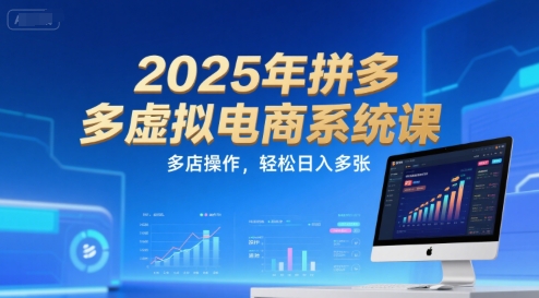 2025年拼多多虚拟电商系统课，多店操作，轻松日入多张-网赚项目平台