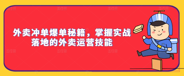 外卖冲单爆单秘籍，掌握实战落地的外卖运营技能-网赚项目平台