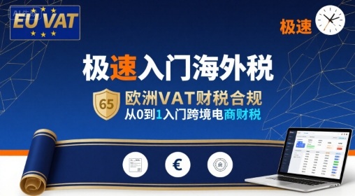 极速入门海外税，欧洲VAT财税合规，从0到1入门跨境电商财税-网赚项目平台