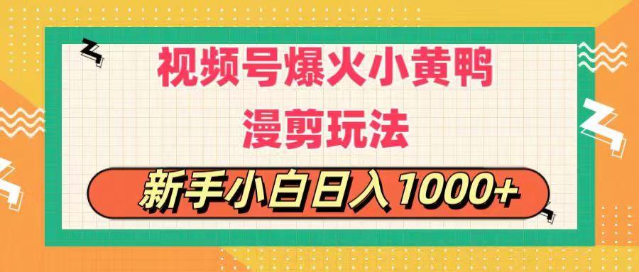 视频号爆火小黄鸭搞笑漫剪玩法，每日1小时，新手小白日入1000+-网赚项目平台