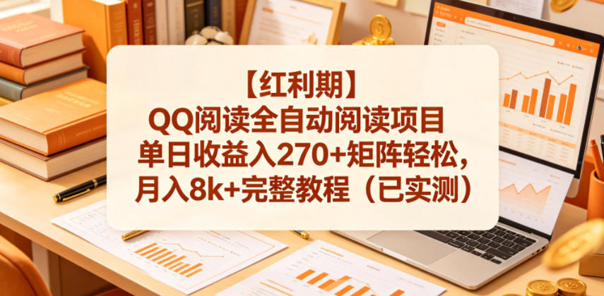 【红利期】QQ阅读全自动阅读项目单日收益入270+矩阵轻松,月入8k+完整教程(已实测)【揭秘】-网赚项目平台