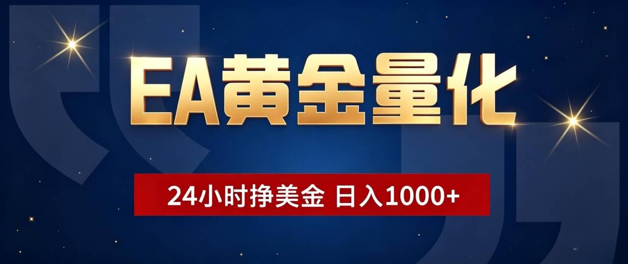 EA黄金量化 ,24小时全自动挣美金,小白无脑操作,日入1000+-网赚项目平台