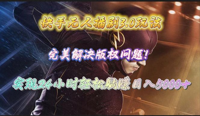 (10077期)快手无人播剧3.0玩法，完美解决版权问题，实现24小时轻松躺赚日入5000+-网赚项目平台