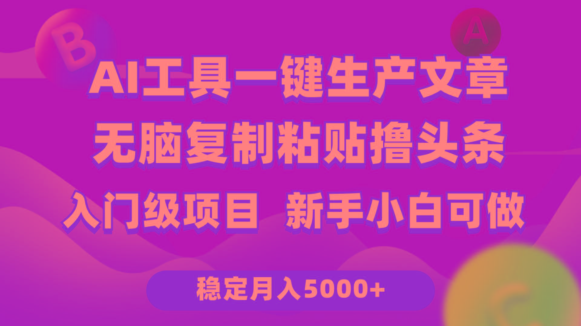 (9967期)利用AI工具无脑复制粘贴撸头条收益 每天2小时 稳定月入5000+互联网入门…-网赚项目平台