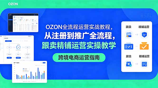 OZON全流程运营实战教程，从注册到推广全流程，跟卖精铺运营实操教学-网赚项目平台