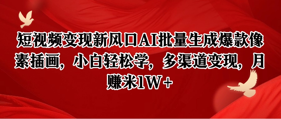 短视频变现新风口AI批量生成爆款像素插画，小白轻松学，多渠道变现，月赚米1W+-网赚项目平台